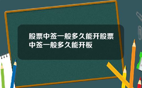 股票中签一般多久能开股票中签一般多久能开板