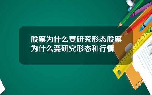 股票为什么要研究形态股票为什么要研究形态和行情