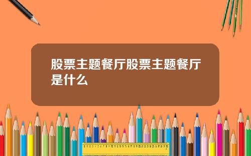 股票主题餐厅股票主题餐厅是什么