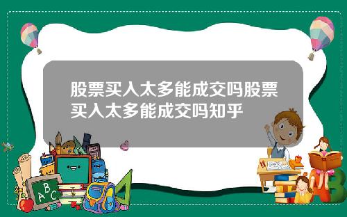 股票买入太多能成交吗股票买入太多能成交吗知乎