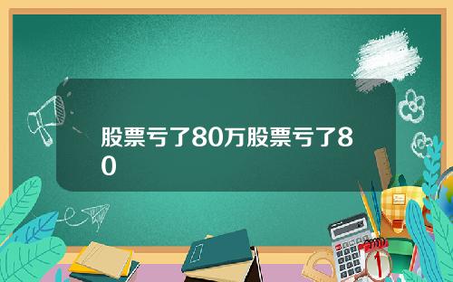 股票亏了80万股票亏了80