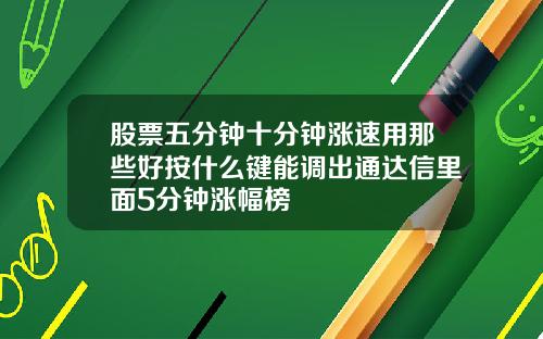 股票五分钟十分钟涨速用那些好按什么键能调出通达信里面5分钟涨幅榜
