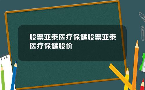 股票亚泰医疗保健股票亚泰医疗保健股价
