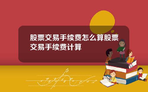 股票交易手续费怎么算股票交易手续费计算