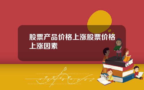 股票产品价格上涨股票价格上涨因素
