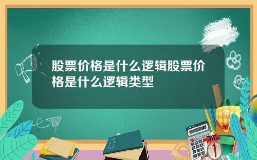 股票价格是什么逻辑股票价格是什么逻辑类型