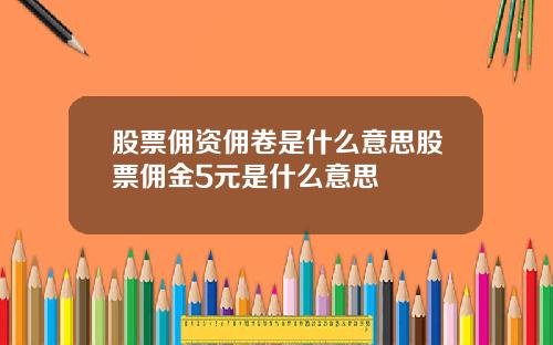 股票佣资佣卷是什么意思股票佣金5元是什么意思