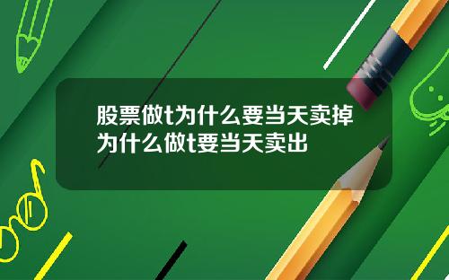 股票做t为什么要当天卖掉为什么做t要当天卖出