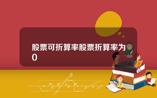 股票可折算率股票折算率为0