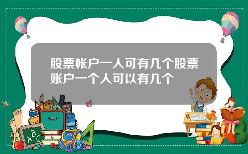 股票帐户一人可有几个股票账户一个人可以有几个