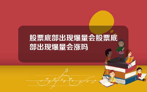 股票底部出现爆量会股票底部出现爆量会涨吗