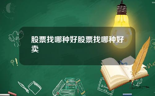 股票找哪种好股票找哪种好卖