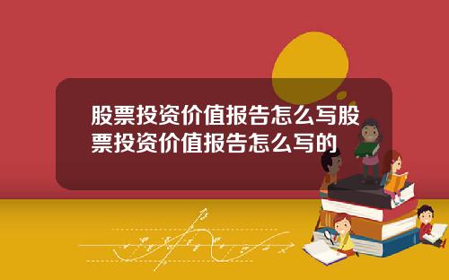 股票投资价值报告怎么写股票投资价值报告怎么写的