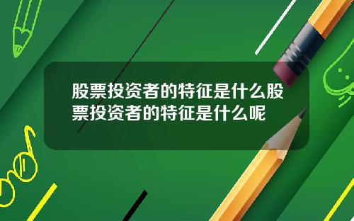 股票投资者的特征是什么股票投资者的特征是什么呢