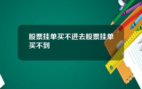 股票挂单买不进去股票挂单买不到