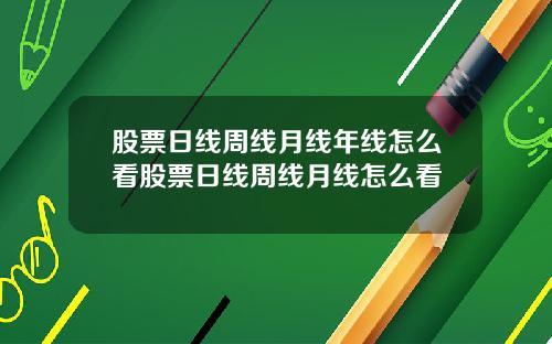 股票日线周线月线年线怎么看股票日线周线月线怎么看