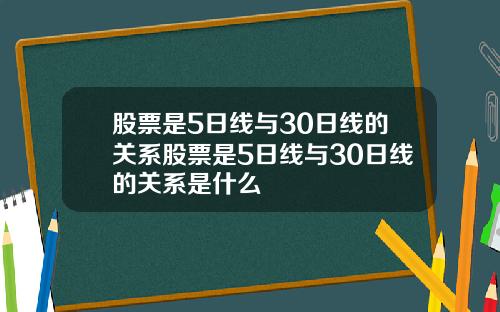 股票是5日线与30日线的关系股票是5日线与30日线的关系是什么
