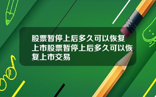 股票暂停上后多久可以恢复上市股票暂停上后多久可以恢复上市交易