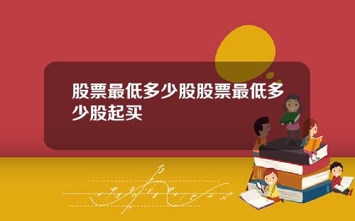 股票最低多少股股票最低多少股起买