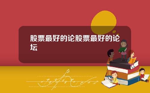 股票最好的论股票最好的论坛