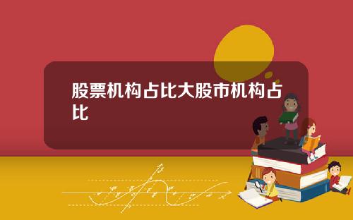 股票机构占比大股市机构占比