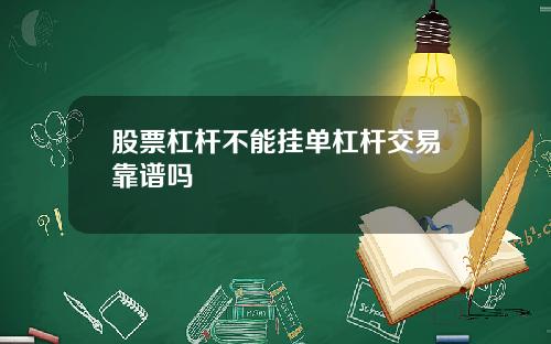 股票杠杆不能挂单杠杆交易靠谱吗