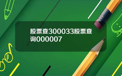 股票查300033股票查询000007