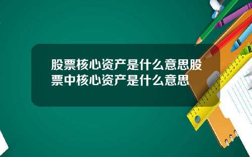 股票核心资产是什么意思股票中核心资产是什么意思