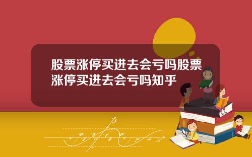 股票涨停买进去会亏吗股票涨停买进去会亏吗知乎