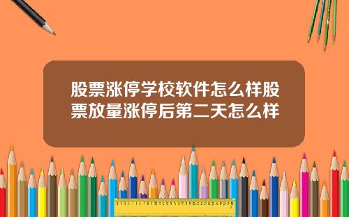 股票涨停学校软件怎么样股票放量涨停后第二天怎么样