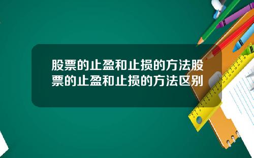 股票的止盈和止损的方法股票的止盈和止损的方法区别
