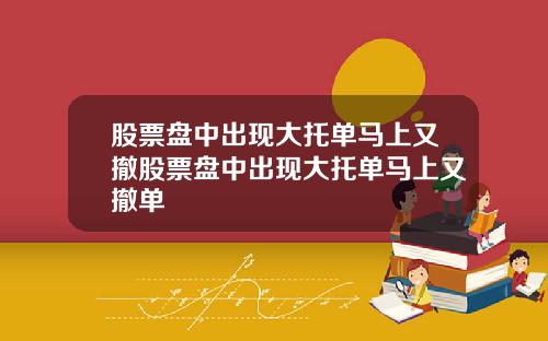 股票盘中出现大托单马上又撤股票盘中出现大托单马上又撤单