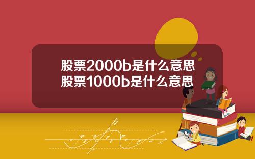 股票2000b是什么意思股票1000b是什么意思