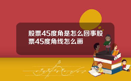 股票45度角是怎么回事股票45度角线怎么画