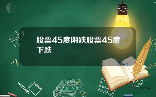 股票45度阴跌股票45度下跌