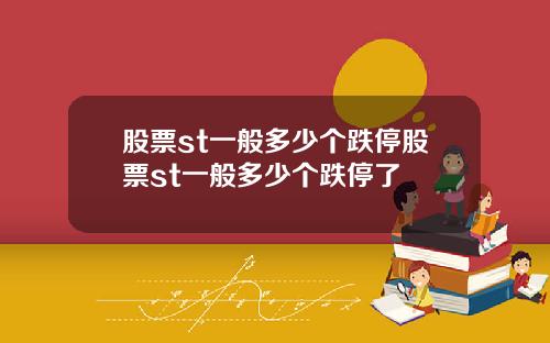 股票st一般多少个跌停股票st一般多少个跌停了