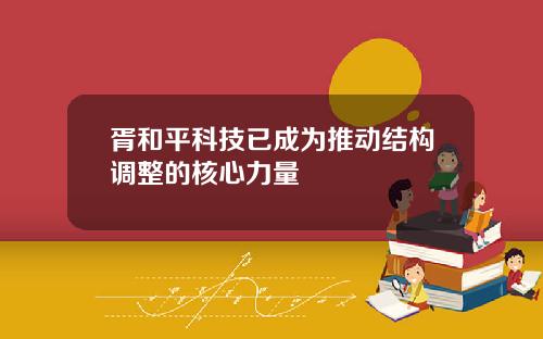 胥和平科技已成为推动结构调整的核心力量