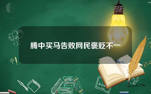 腾中买马告败网民褒贬不一