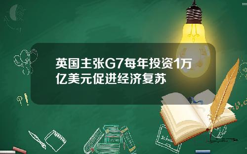 英国主张G7每年投资1万亿美元促进经济复苏