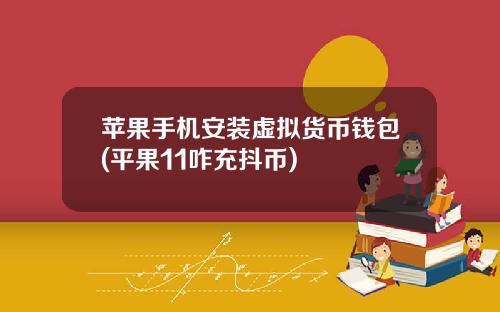 苹果手机安装虚拟货币钱包(平果11咋充抖币)