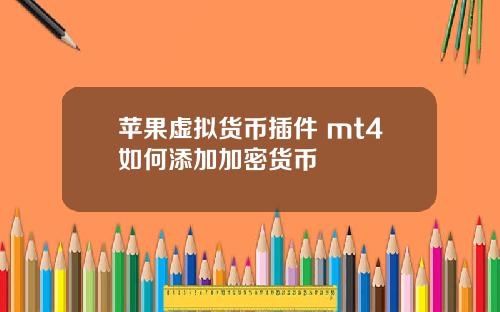 苹果虚拟货币插件 mt4如何添加加密货币