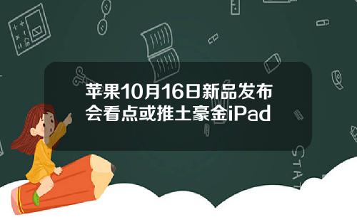 苹果10月16日新品发布会看点或推土豪金iPad