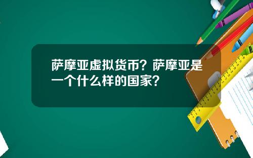 萨摩亚虚拟货币?萨摩亚是一个什么样的国家?