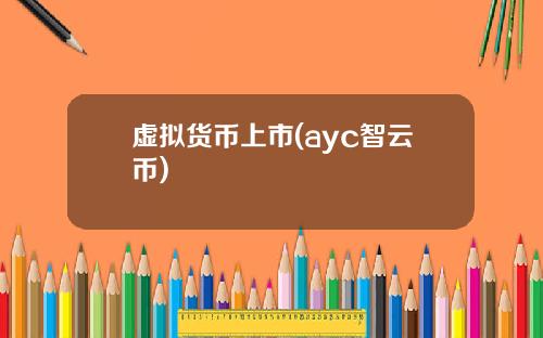 虚拟货币上市(ayc智云币)
