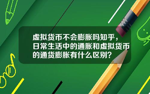 虚拟货币不会膨胀吗知乎，日常生活中的通胀和虚拟货币的通货膨胀有什么区别？