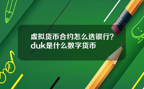 虚拟货币合约怎么选银行?duk是什么数字货币