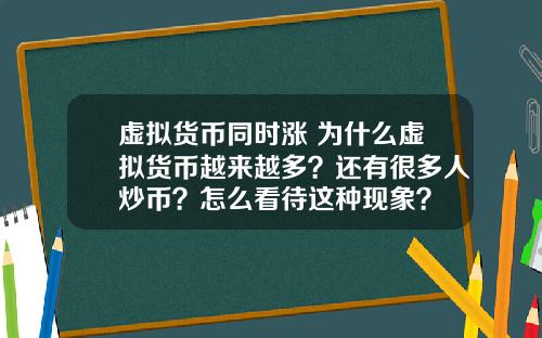虚拟货币同时涨 为什么虚拟货币越来越多?还有很多人炒币?怎么看待这种现象?