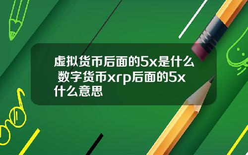 虚拟货币后面的5x是什么 数字货币xrp后面的5x什么意思