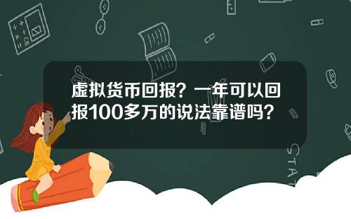 虚拟货币回报?一年可以回报100多万的说法靠谱吗?