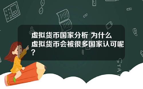 虚拟货币国家分析 为什么虚拟货币会被很多国家认可呢?